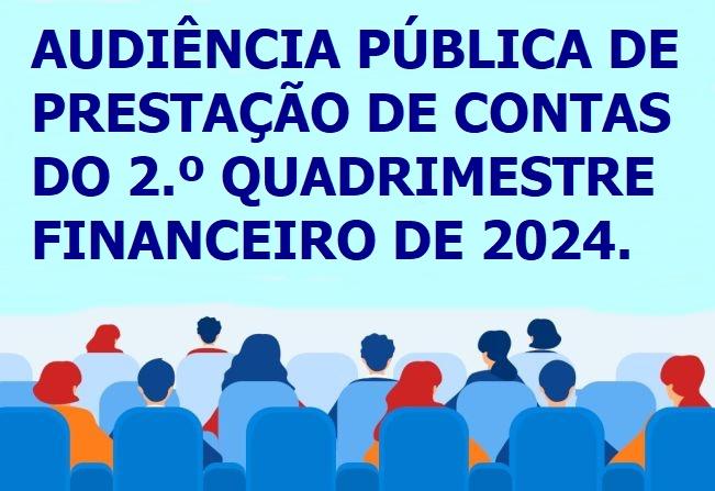 AUDIÊNCIA PÚBLICA DE PRESTAÇÃO DE CONTAS DO 2.º QUADRIMESTRE FINANCEIRO DE 2024.